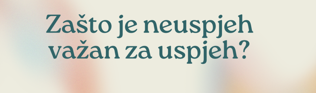 Zašto je neuspjeh važan za uspjeh